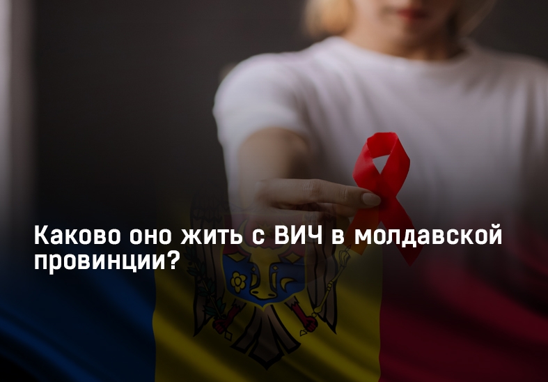 Cum este să trăiești cu HIV într-o provincie moldovenească?