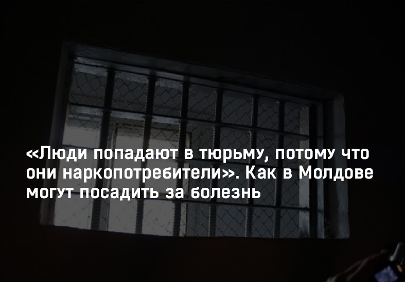 «Люди попадают в тюрьму, потому что они наркопотребители». Как в Молдове могут посадить за болезнь